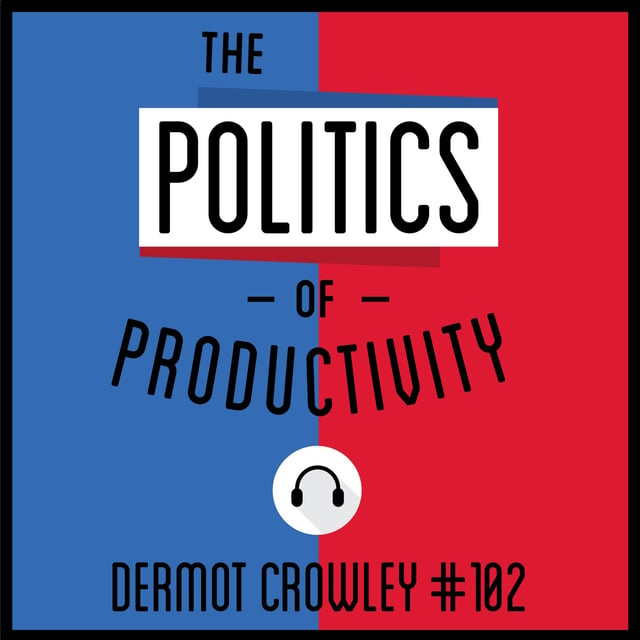 102: The Politics of Productivity - Dermot Crowley image