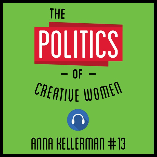 13: The Politics of Creative Women – Anna Kellerman  image