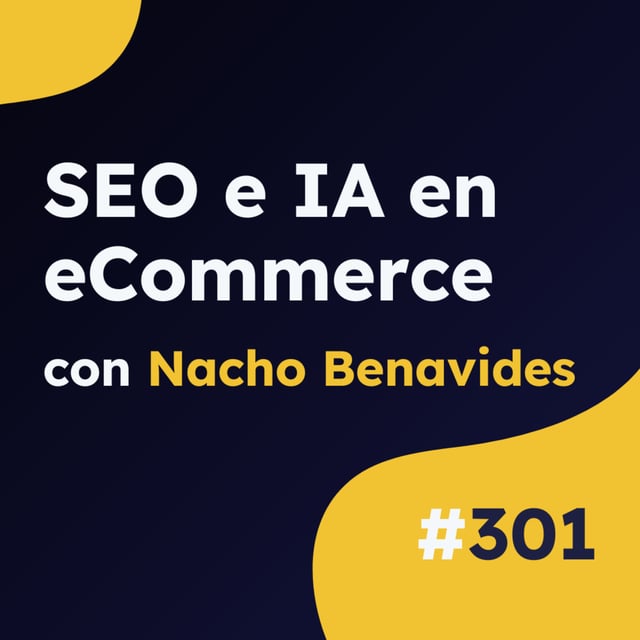 SEO e IA para eCommerce: las claves para optimizar tu tienda online, con Nacho Benavides #301 image