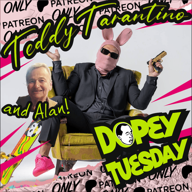 Dopey Tuesday Patreon Teaser with Bryan aka Teddy from Hell has an Exit AND my DAD wants to drink ketamine psylocybin tea! image