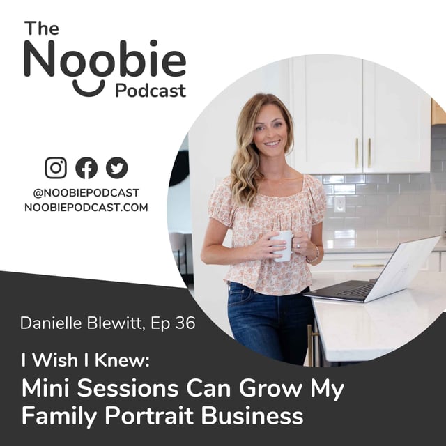 #36: I Wish I Knew: Mini Sessions Can Grow My Family Portrait Business - Danielle Blewitt image