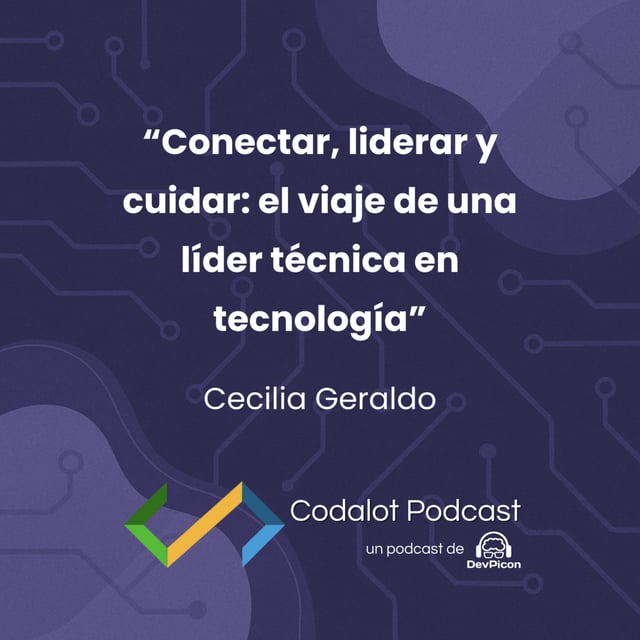 Conectar, liderar y cuidar: el viaje de una líder técnica en tecnología - Cecilia Geraldo | S04E06 image