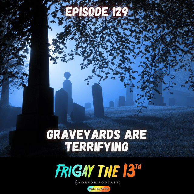 EPISODE 129: GRAVEYARDS ARE TERRIFYING! image