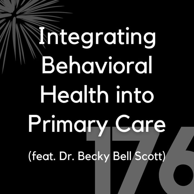 176 - Integrating Behavioral Health into Primary Care (feat. Dr. Becky Bell Scott) image