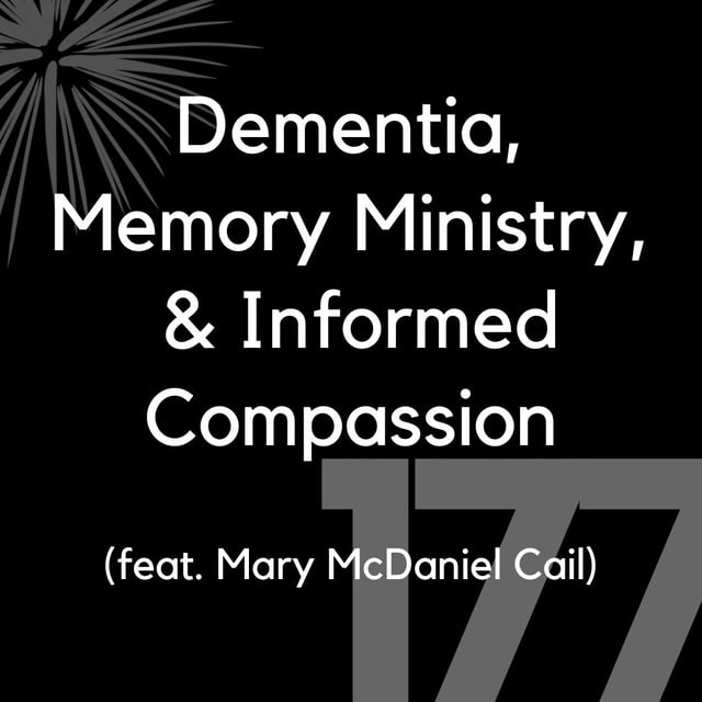 177 - Dementia, Memory Ministry, & Informed Compassion (feat. Mary McDaniel Cail) image