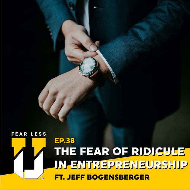 Fear Less University - Episode 38: The Fear of Ridicule In Entrepreneurship ft. Jeff Bogensberger image