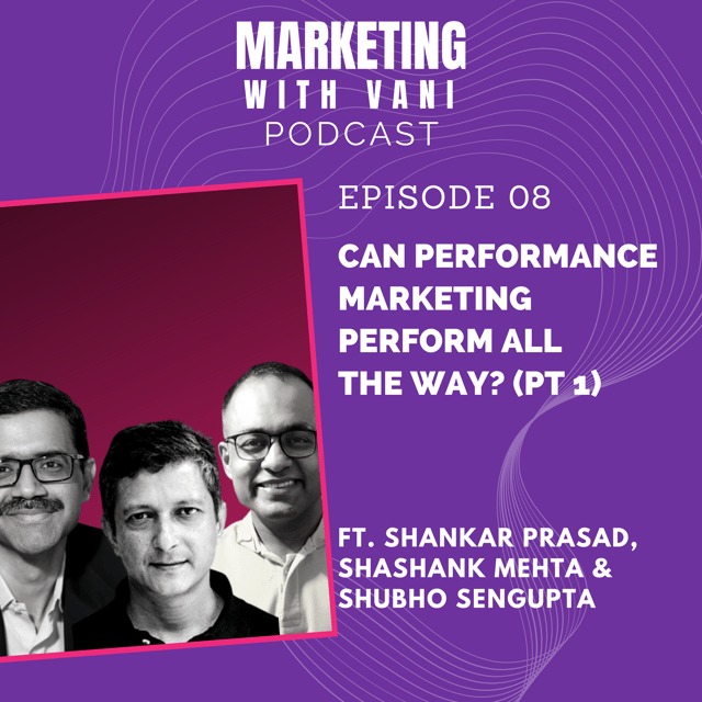 Can performance marketing perform all the way? (Pt 1) | Shankar Prasad, Shashank Mehta and Shubho Sengupta [#8] image