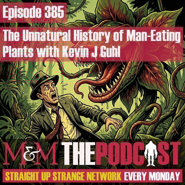 Mysteries and Monsters: Episode 385 The Unnatural History of Man Eating Plants with Kevin J Guhl image