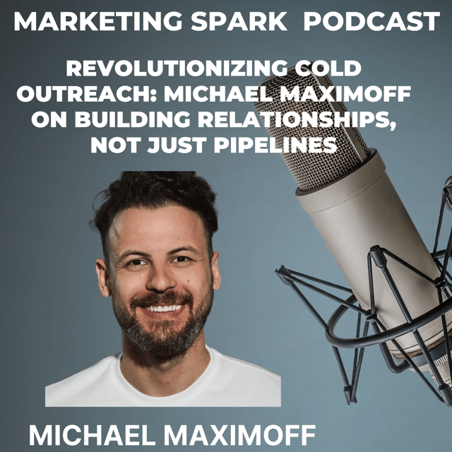 Revolutionizing Cold Outreach: Michael Maximoff on Building Relationships, Not Just Pipelines image