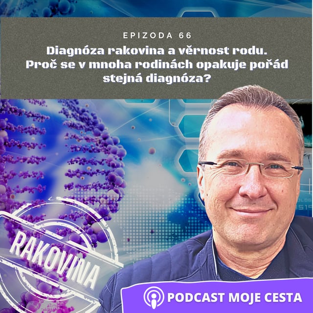 Epizoda č.66 - Diagnóza rakovina a věrnost rodu. Proč se v mnohých rodinách opakuje pořád stejná diagnóza rakovina? image