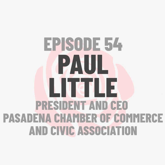 Episode 54: President and CEO of the Pasadena Chamber of Commerce and Civic Association Paul Little  image