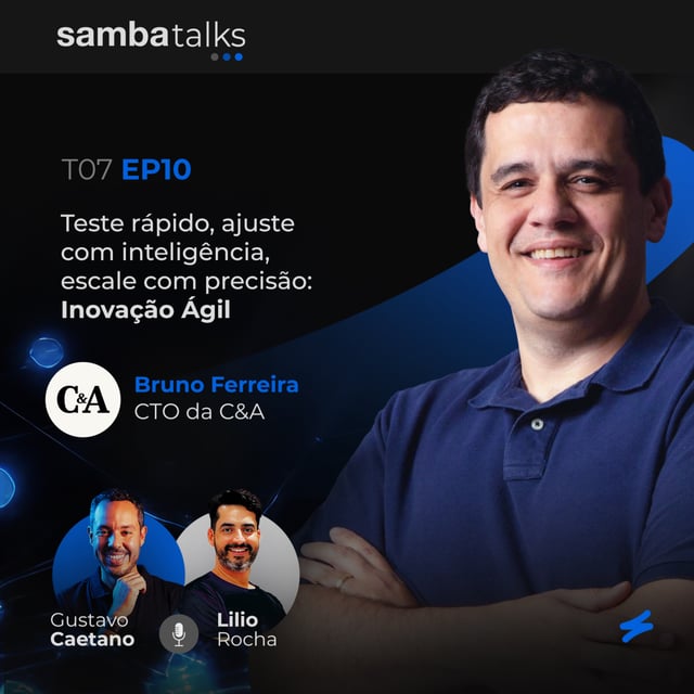 T07E010 Teste rápido, ajuste com inteligência, escale com precisão: Inovação Ágil com Bruno Ferreira, CTO da C&A image