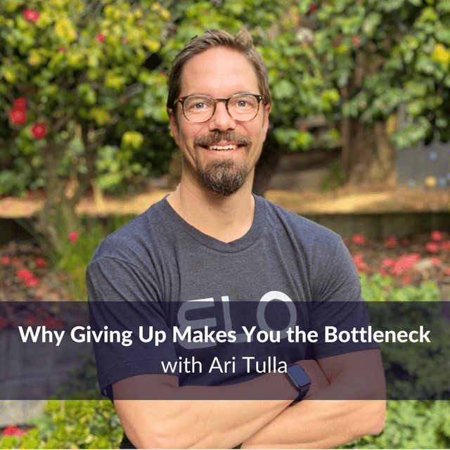 Why Giving Up Makes You the Bottleneck with Ari Tulla  | Ep. 160 image