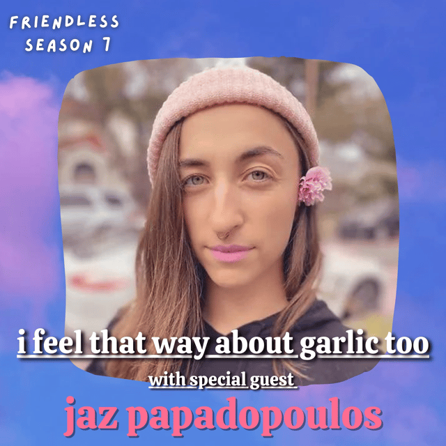 i feel that way about garlic too (with special guest jaz papadopoulos) image