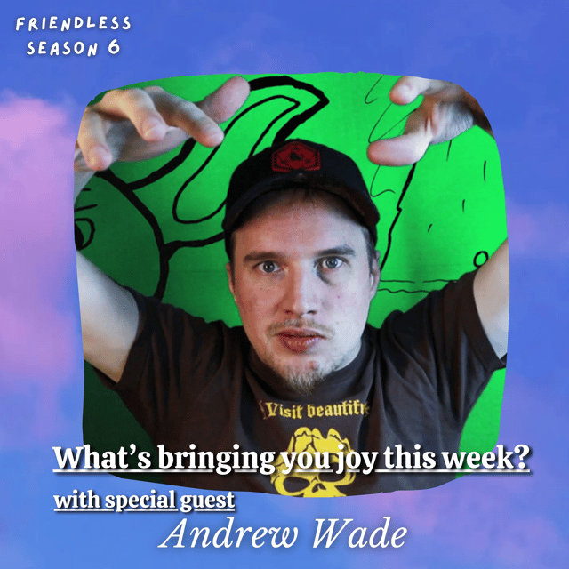What's bringing you joy this week? (with special guest Andrew Wade) image