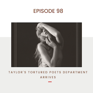 Episode 98: Taylor’s Tortured Poets Department Arrives image