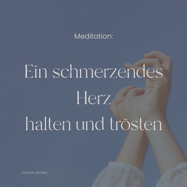 Ein schmerzendes Herz halten und trösten (Podcastfolge + Meditation) by