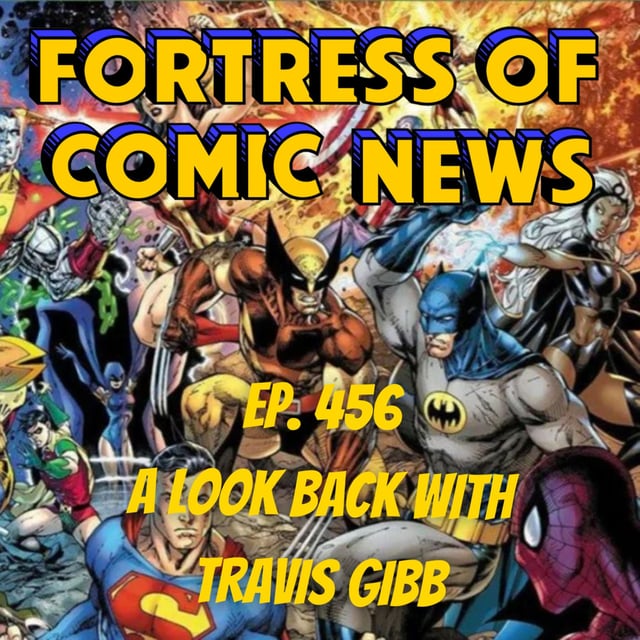 Fortress of Comic News Ep. 456: A Look Back With Travis Gibb image