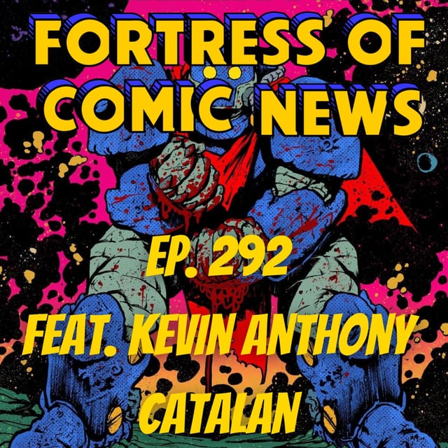 Fortress of Comic News Ep. 292 feat. Kevin Anthony Catalan image