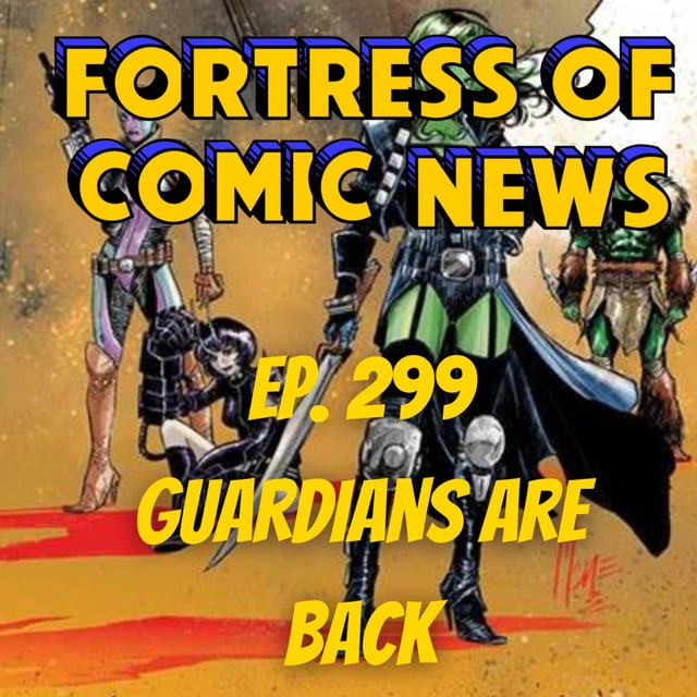 Fortress of Comic News Ep. 299: Guardians are Back image