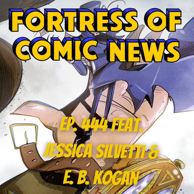 Fortress of Comic News Ep. 444 feat. E. B. Kogan & Jessica Silvetti image