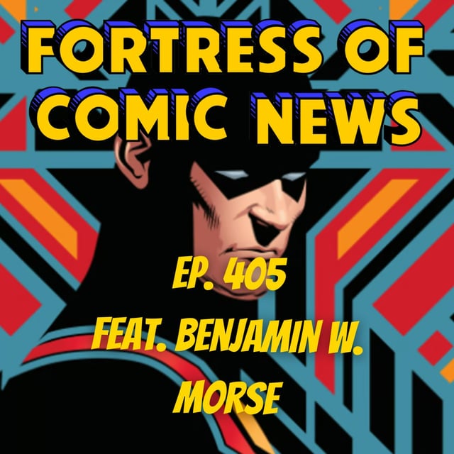 Fortress of Comic News Ep. 405 feat. Benjamin W. Morse image