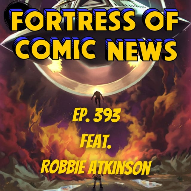 Fortress of Comic News Ep. 393 feat. Robbie Atkinson image