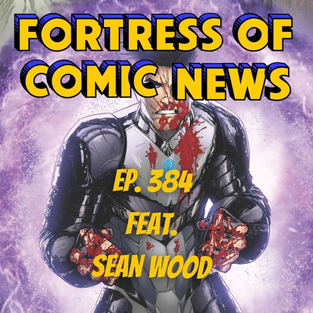 Fortress of Comic News Ep. 384 feat. Sean Wood image