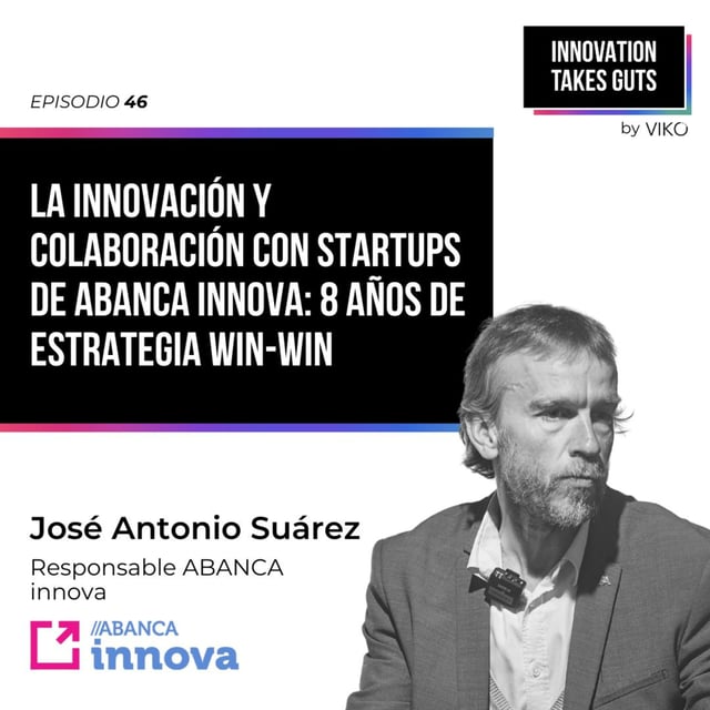 # 46 La innovación y colaboración con startups de Abanca Innova: 8 Años de estrategia win-win | José Antonio Suárez Sánchez (ABANCA innova) image