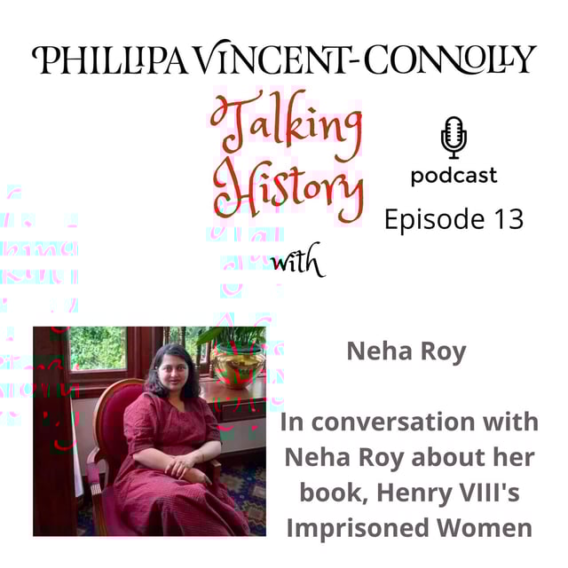 Episode 13 - In conversation with Neha Roy about her book, Henry VIII's Imprisoned Women: The Women of the Tower image