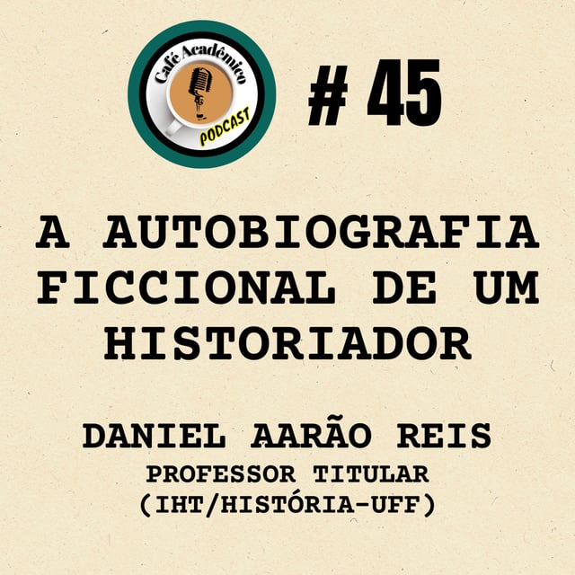 #45 - A AUTOBIOGRAFIA FICCIONAL DE UM HISTORIADOR - Daniel Aarão Reis Filho, Professor Titular de História Contemporânea (IHT/HISTÓRIA - UFF) image