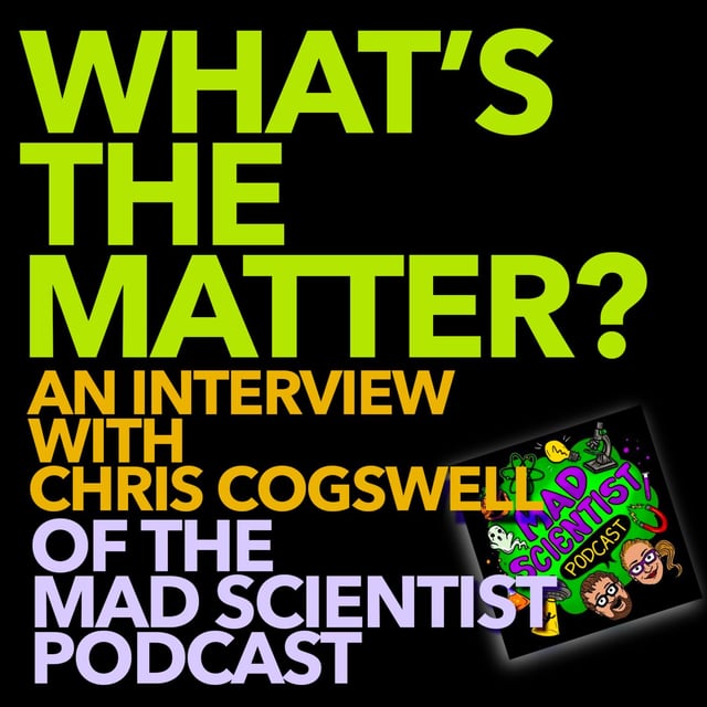 71: What's the Matter? An Interview with Chris Cogswell of the Mad Scientist Podcast (Material Science) image