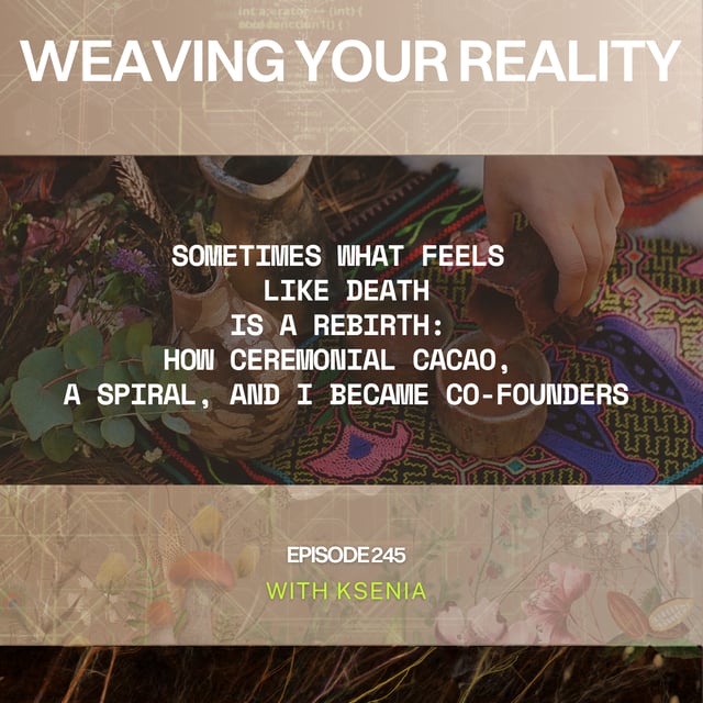 245. Sometimes What Feels Like Death Is a Rebirth: How Ceremonial Cacao, a Spiral, and I Became Co-Founders image