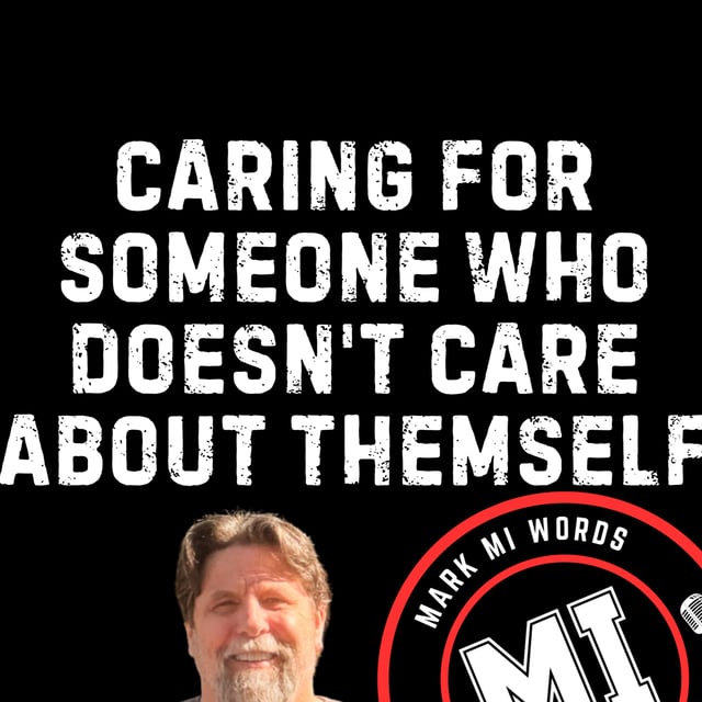 Caring for someone who doesn't care about themself | Mark MI Words #mentalillness #PTSD image