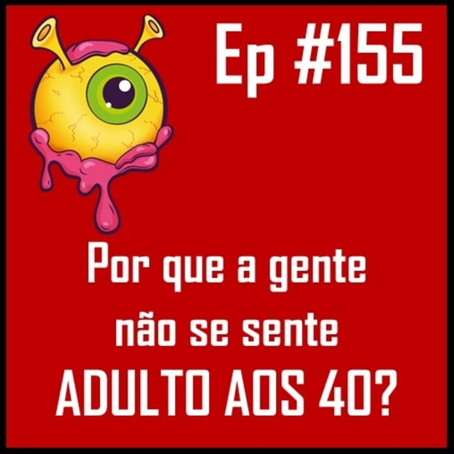 Ep 155 - Por Que a Gente Não Se Sente Adulto Aos 40? image