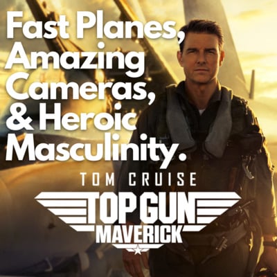 Ep 15 - Top Gun Maverick: Fast Planes, Amazing Cameras, and Heroic Masculinity image