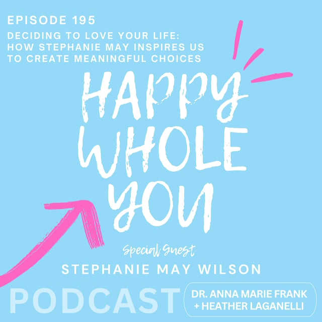 195. Deciding to Love Your Life: How Stephanie May Inspires Us to Create Meaningful Choices with Stephanie May Wilson image