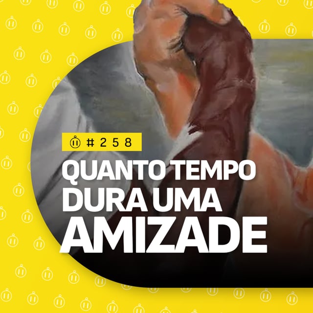 #258 | Quanto tempo dura uma amizade image