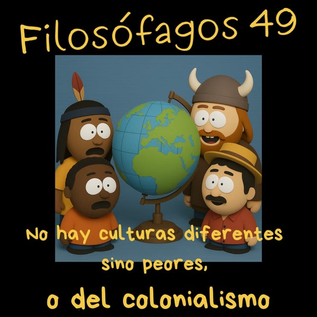 Filosófagos 49 - No hay culturas diferentes sino peores, o del colonialismo image