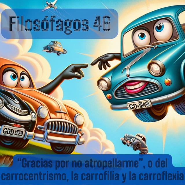 Filosófagos 46 - Gracias por no atropellarme, o del carrocentrismo, la carrofília y la carroflexia image