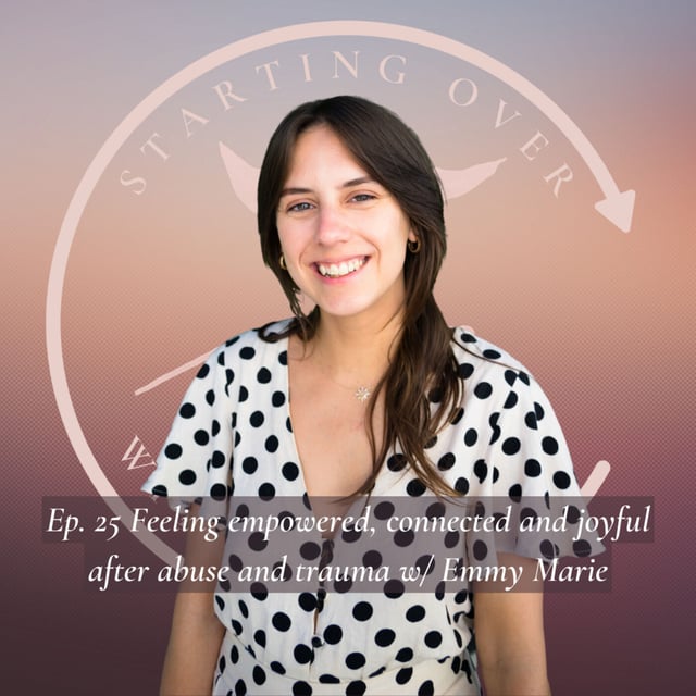 Ep. 25 Feeling empowered, connected and joyful after abuse and trauma w/ Emmy Marie image