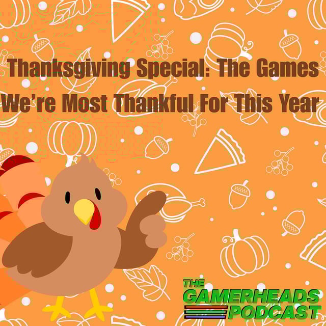 Thanksgiving Special: The Games We’re Most Thankful For This Year | The Gamerheads Podcast image