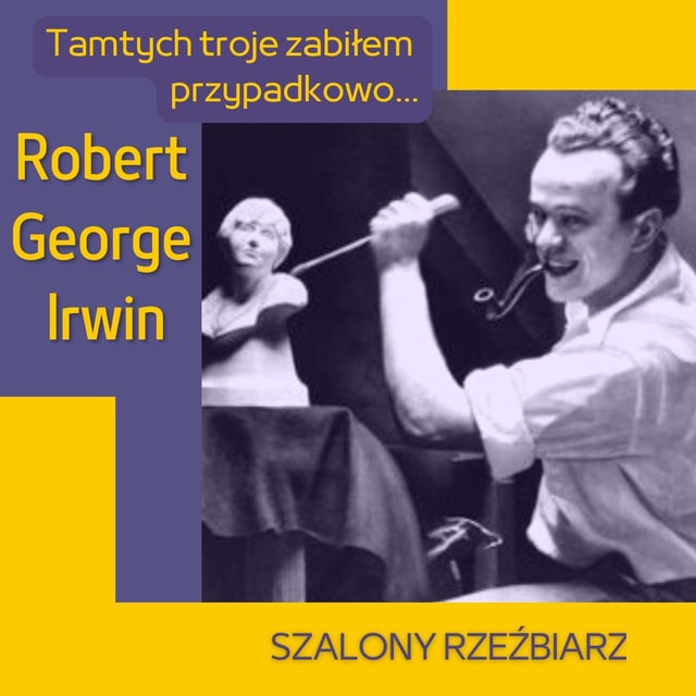 91. Szalony rzeźbiarz, potrójny morderca [Robert George Irwin] image