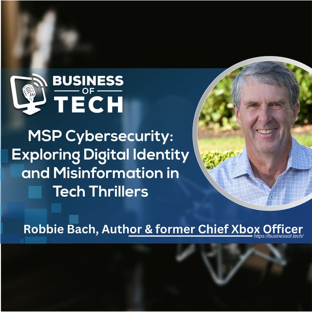 MSP Cybersecurity: Exploring Digital Identity and Misinformation in Tech Thrillers with Robbie Bach image