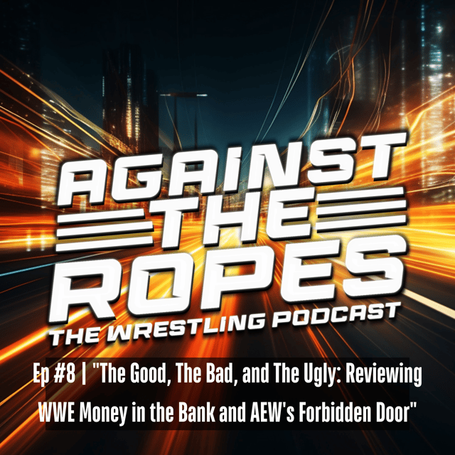 Ep #8 "The Good, The Bad, and The Ugly: Reviewing WWE Money in the Bank and AEW's Forbidden Door" image