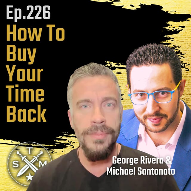 EP226: George Rivera & Michael Santonato - How To Buy Your Time Back image