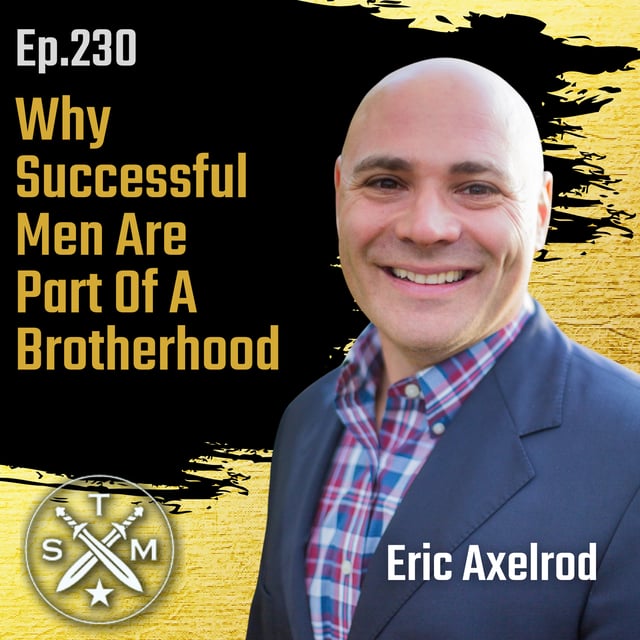 EP230: Eric Axelrod - Why Successful Men Are Part Of A Brotherhood image