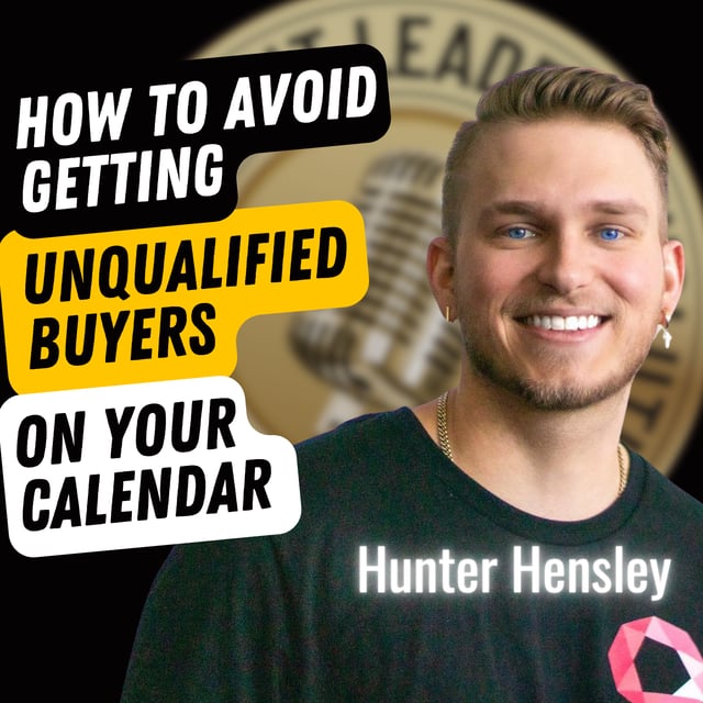 EP698: Hunter Hensley - How to Avoid Getting Unqualified Buyers On Your Calendar image