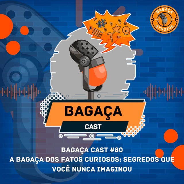 Bagaça cast #80 - A Bagaça dos Fatos Curiosos: Segredos que Você Nunca ...