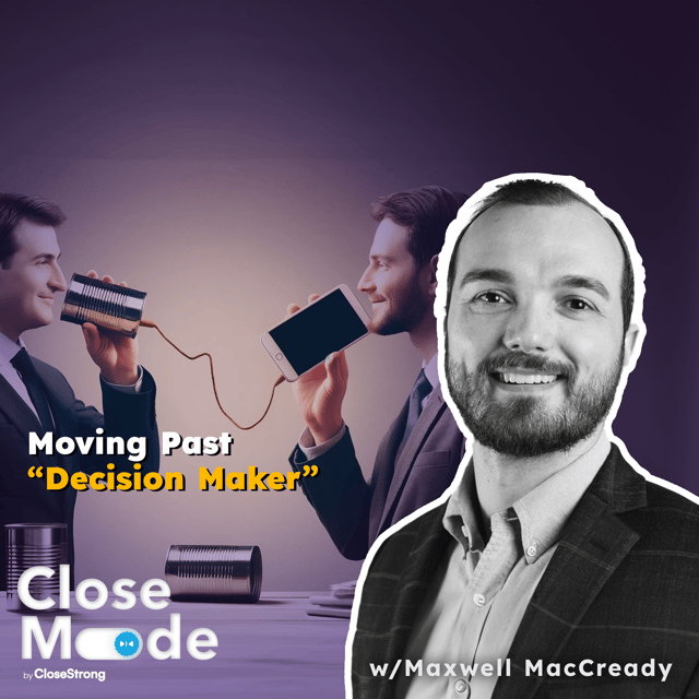 Moving Beyond Decision-Makers To Land More Deals w/Maxwell MacCready image